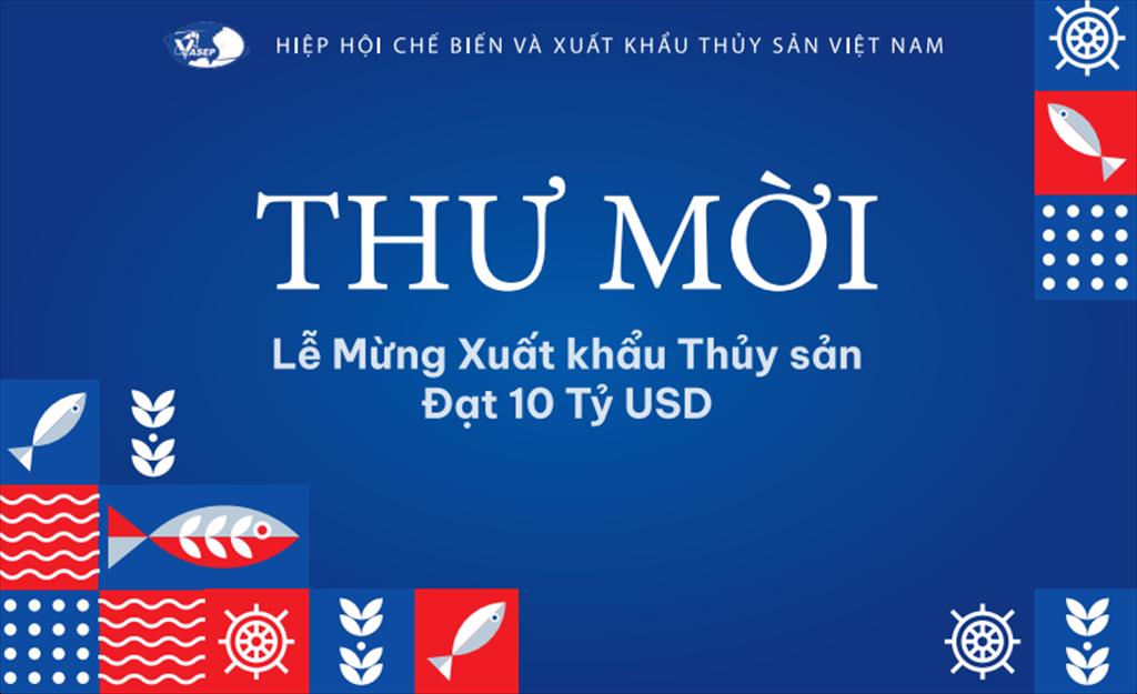 Thư mời tham dự Lễ mừng Xuất khẩu Thủy sản Đạt 10 Tỷ USD năm 2024