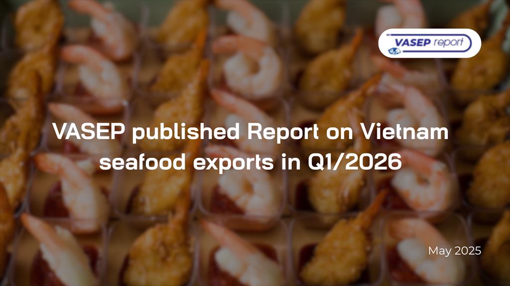 VASEP published Report on Vietnam seafood exports in Q12026