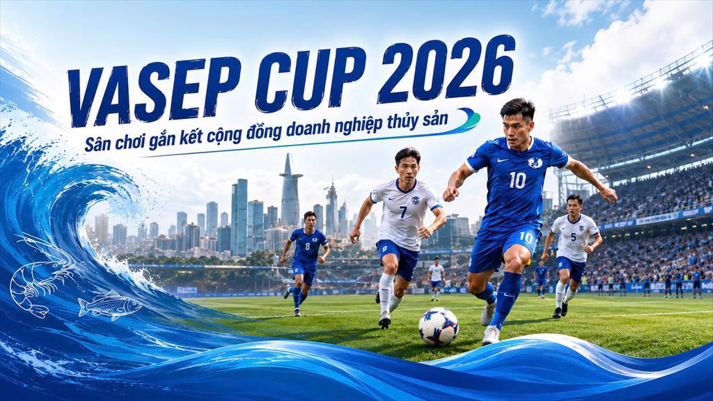 VASEP CUP 2026 Sân chơi gắn kết cộng đồng doanh nghiệp thủy sản