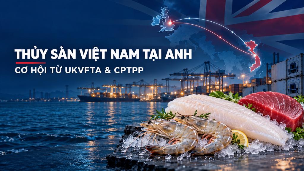 Hai FTA mở thêm dư địa cho thủy sản Việt Nam tại thị trường Anh