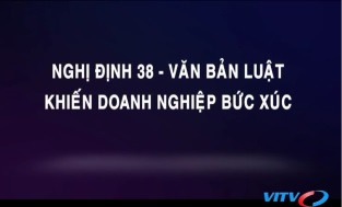 Nghị định 38 - Văn bản luật khiến DN bức xúc
