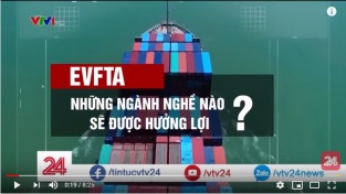 [Video] EVFTA có hiệu lực, ngành hàng nào được hưởng lợi