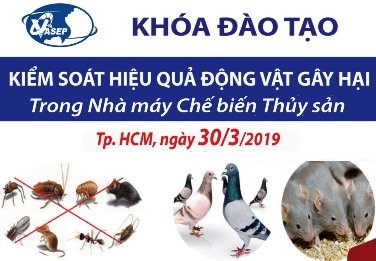 30/3/2019 - [HCM] Khóa đào tạo K.01.19 “Kiểm soát hiệu quả Động vật gây hại trong NMCB Thủy sản”