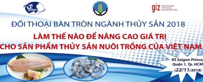 22/11/2018 - [HCM] Đối thoại bàn tròn ngành thủy sản 2018 “Làm thế nào để nâng cao giá trị cho sản phẩm thủy sản nuôi trồng của Việt Nam”