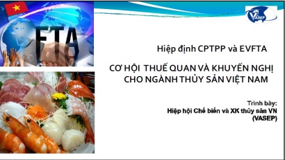 CPTPP - EVFTA: Cơ hội thuế quan và khuyến nghị cho Ngành Thủy sản Việt Nam