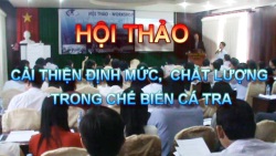 HỘI THẢO CẢI THIỆN ĐỊNH MỨC - CHẤT LƯỢNG TRONG CHẾ BIẾN CÁ TRA