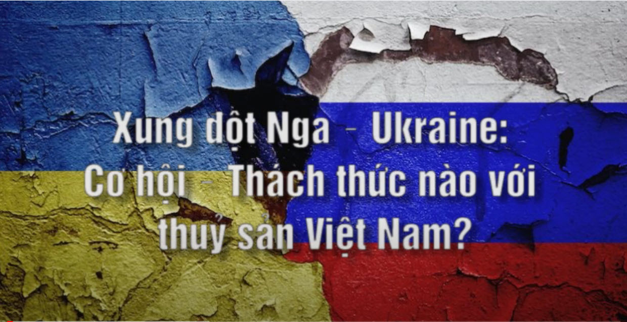 VASEP Highlight - Thuỷ sản T32022 Xung đột Nga – Ukraine Cơ hội  Thách thức nào với thuỷ sản Việt Nam