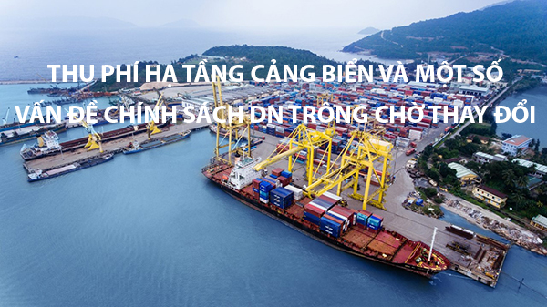 VASEP Highlight - T52022 Thu phí hạ tầng cảng biển  các vấn đề chính sách DN trông chờ thay đổi