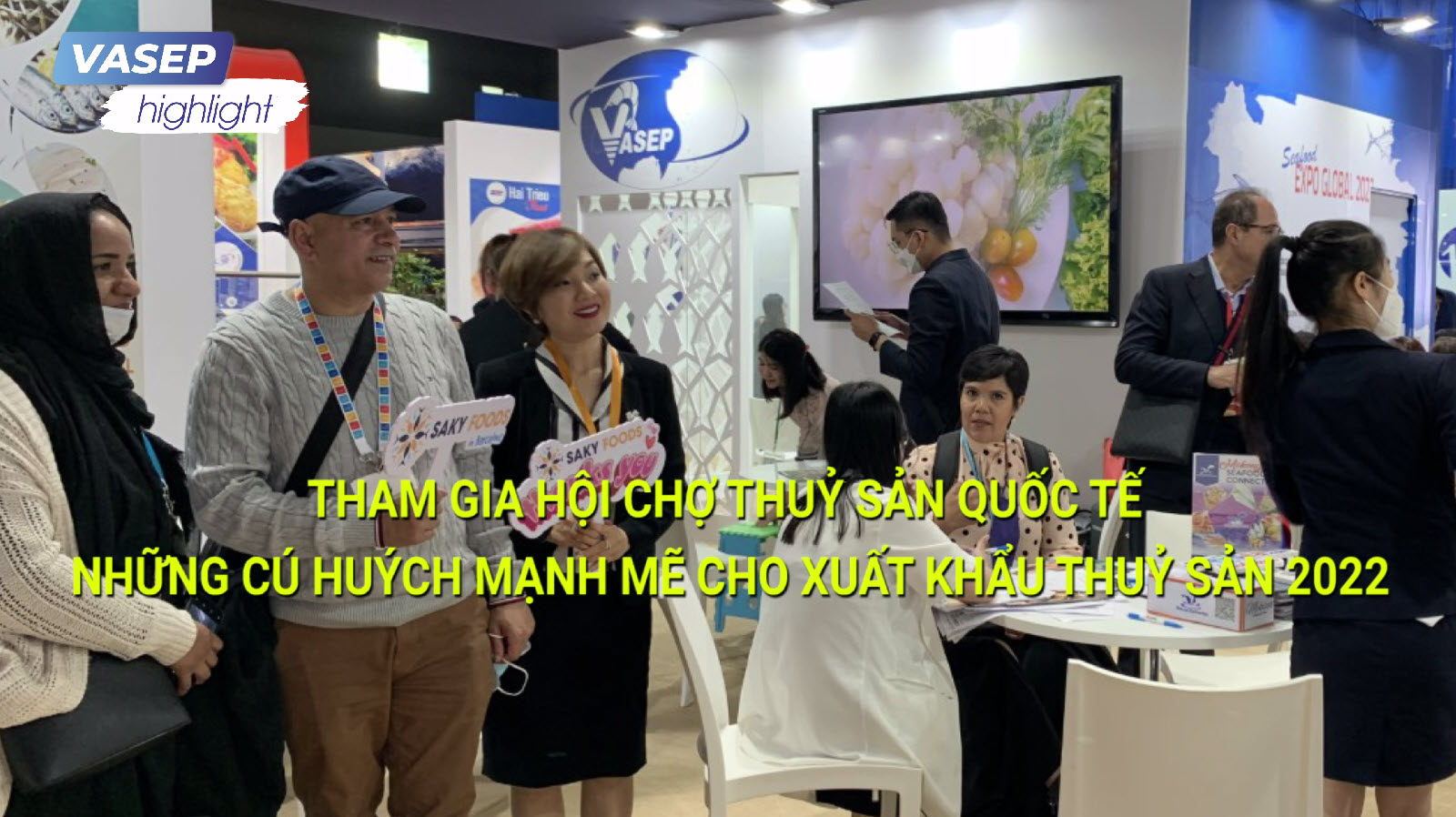 VASEP Highlight - T52022 Tham gia hội chợ thuỷ sản quốc tế - những cú huých mạnh mẽ cho xuất khẩu thuỷ sản 2022