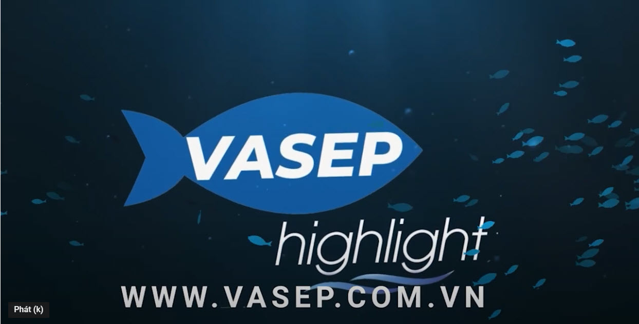 VASEP Highlight - T72022 hai tin vui tháng 7 cho doanh nghiệp thuỷ sản