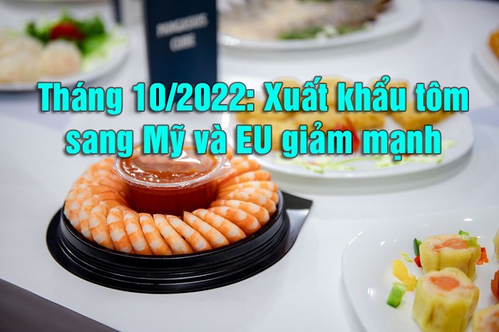 VASEP Highlight - T112022 Xuất khẩu tôm sang Mỹ và EU giảm mạnh trong tháng 102022