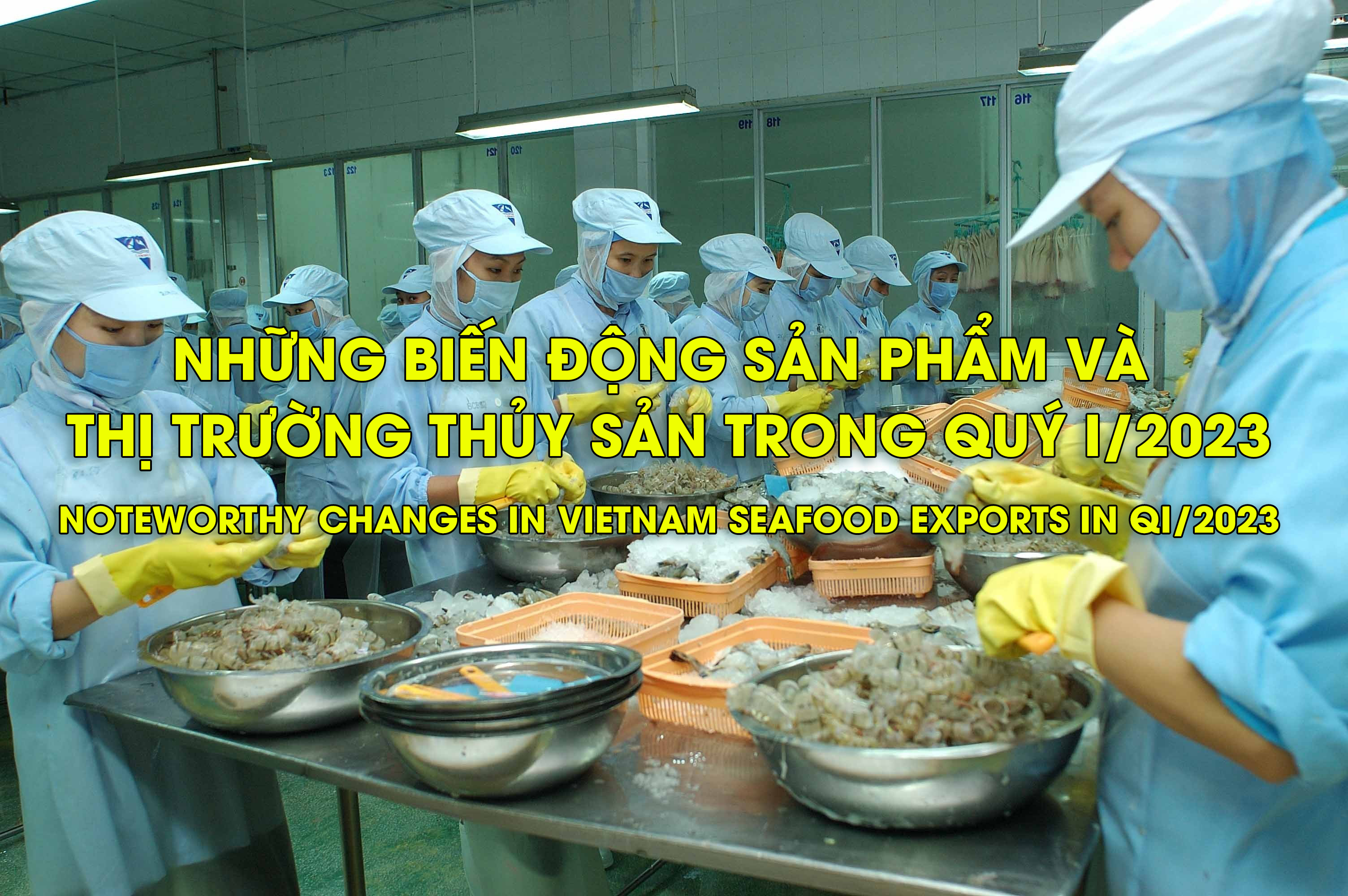 VASEP Highlight - T42023 Những biến động sản phẩm và thị trường thủy sản trong quý I2023