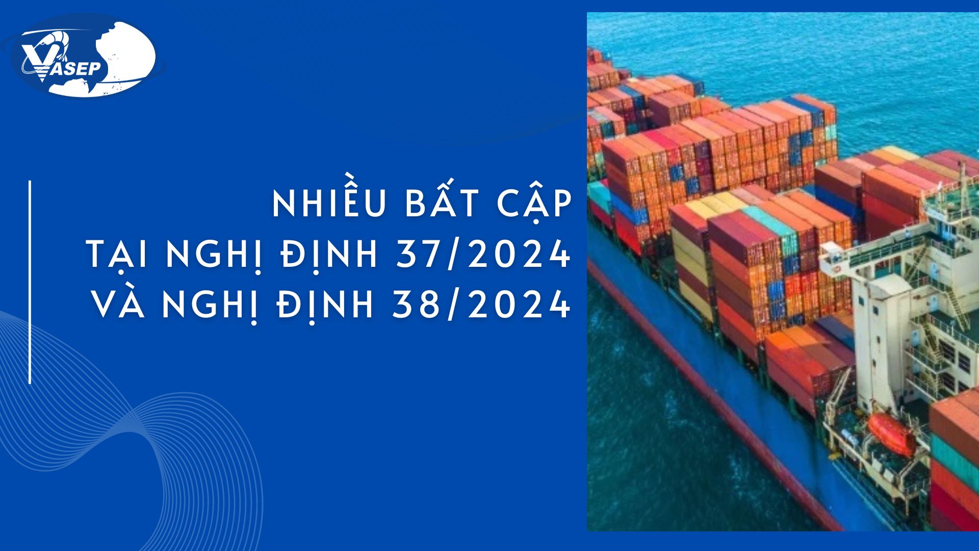 VASEP Highlight - T52024 Nhiều bất cập tại Nghị định 372024 và Nghị định 382024