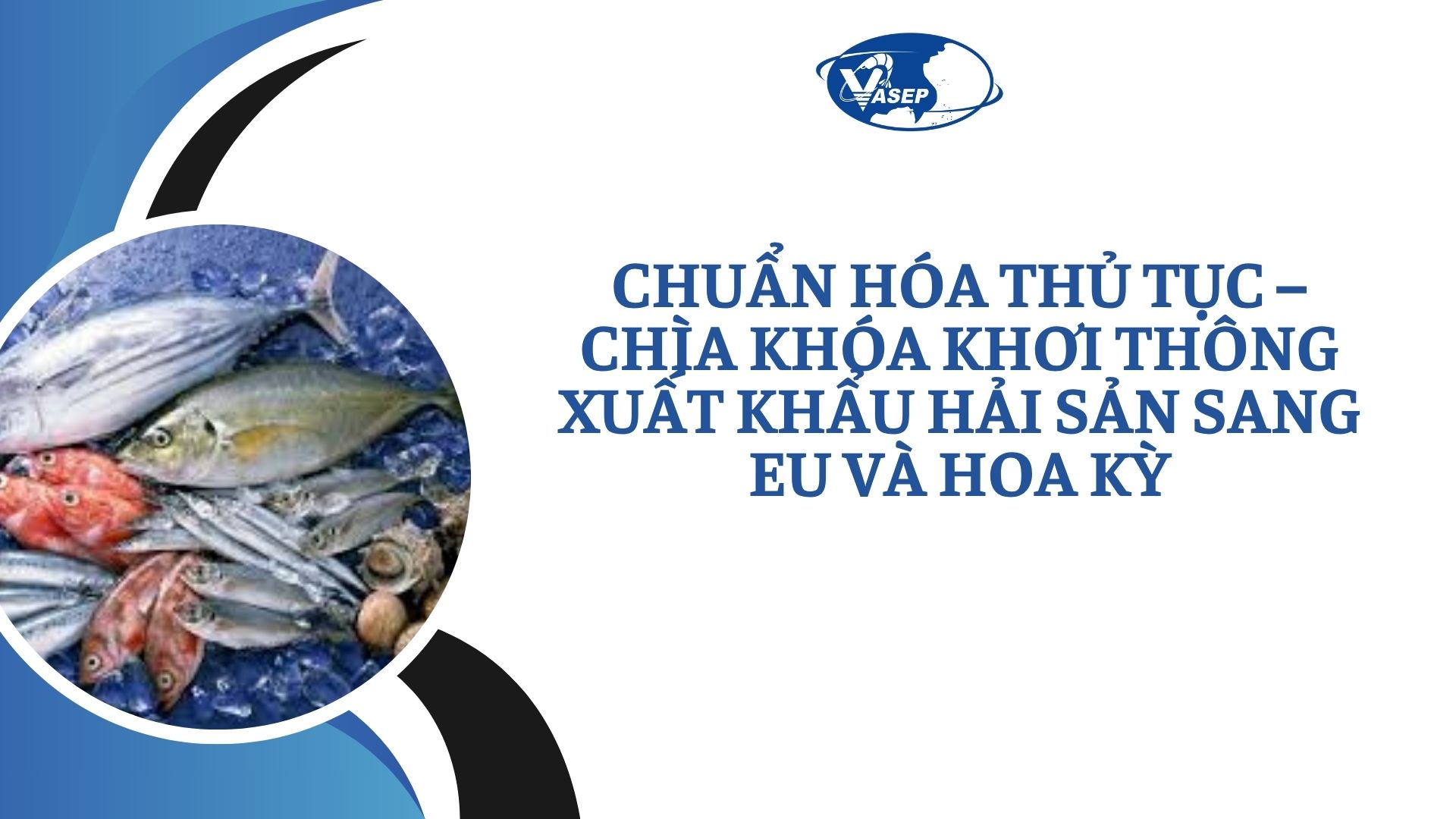 Chuẩn hóa thủ tục – chìa khóa khơi thông xuất khẩu hải sản sang EU và Mỹ