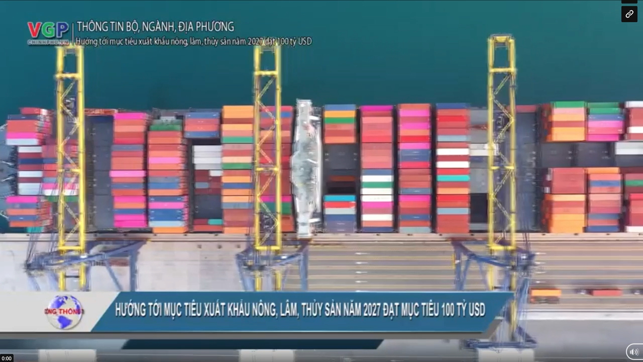 Hướng tới mục tiêu xuất khẩu nông, lâm, thủy sản năm 2027 đạt mục tiêu 100 tỷ USD